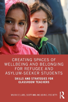 Creating Spaces of Wellbeing and Belonging for Refugee and Asylum-Seeker Students: Skills and Strategies for Classroom Teachers by Maura Sellars