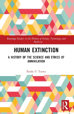 Human Extinction: A History of the Science and Ethics of Annihilation book