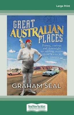Great Australian Places: Funny, curious and downright astonishing stories from across a big country by Graham Seal