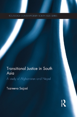 Transitional Justice in South Asia: A Study of Afghanistan and Nepal by Tazreena Sajjad