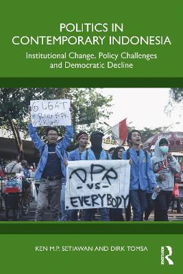 Politics in Contemporary Indonesia: Institutional Change, Policy Challenges and Democratic Decline by Ken M.P Setiawan