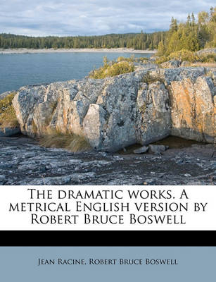 The Dramatic Works. a Metrical English Version by Robert Bruce Boswell book