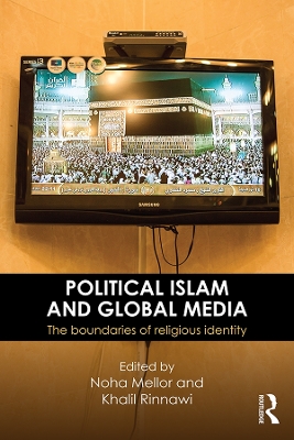 Political Islam and Global Media: The boundaries of religious identity by Noha Mellor