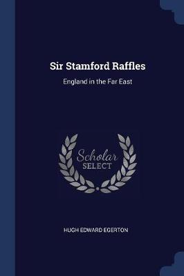 Sir Stamford Raffles by Hugh Edward Egerton