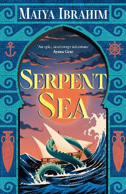 Serpent Sea: Sequel to Spice Road, the Sunday Times bestselling Arabian-inspired YA fantasy by Maiya Ibrahim