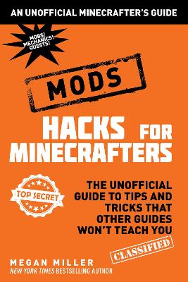 Hacks for Minecrafters: Mods: The Unofficial Guide to Tips and Tricks That Other Guides Won't Teach You book