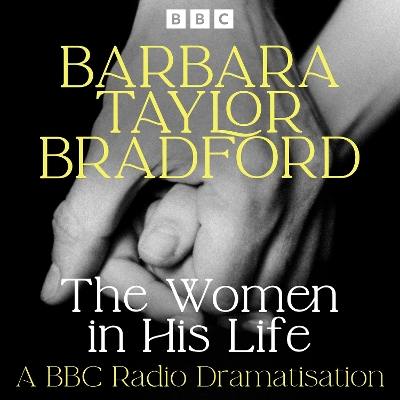 The The Women in His Life: A BBC Radio Dramatisation by Barbara Taylor Bradford