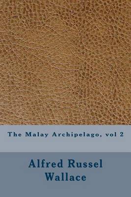 The Malay Archipelago, Vol 2 by Alfred Russel Wallace