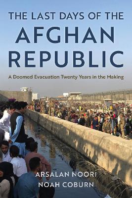 The Last Days of the Afghan Republic: A Doomed Evacuation Twenty Years in the Making book