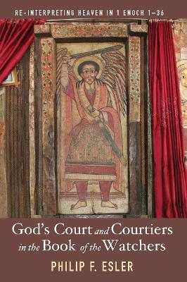 God's Court and Courtiers in the Book of the Watchers by Philip F Esler