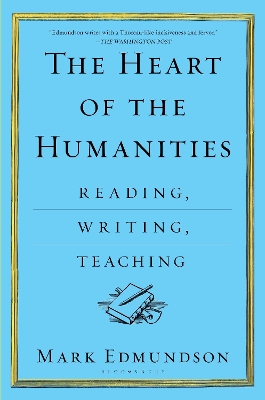 The Heart of the Humanities by Mark Edmundson
