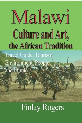 Malawi Culture and Art, the African Tradition: Travel Guide, Tourism, Environment, People and Ethnic book