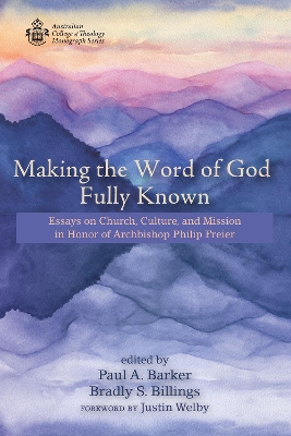 Making the Word of God Fully Known: Essays on Church, Culture, and Mission in Honor of Archbishop Philip Freier by Paul A Barker