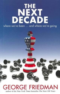 The Next Decade: Where We've Been...and Where We're Going by George Friedman