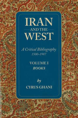 Iran and the West - A Critical Bibliography 1500-1987 by Cyrus Ghani