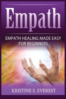 Empath: Empath Healing Made Easy For Beginners (Handling Sociopaths and Narcisissists, Protect Yourself From Manipulation, Self-Aware Energy) book