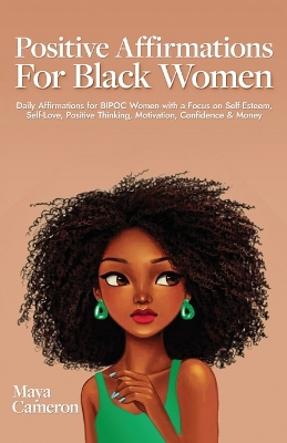 Positive Affirmations for Black Women: Daily Affirmations for BIPOC Women with a Focus on Self-Esteem, Self-Love, Positive Thinking, Motivation, Confidence & Money book