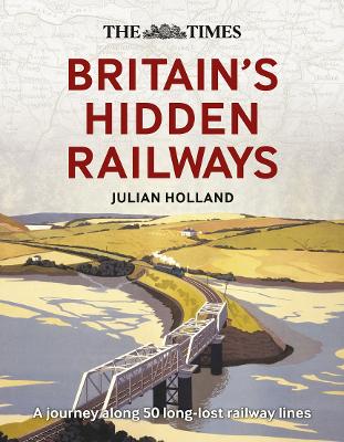 The Times Britain’s Hidden Railways: A journey along 50 long-lost railway lines book