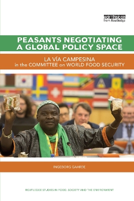 Peasants Negotiating a Global Policy Space: La Vía Campesina in the Committee on World Food Security by Ingeborg Gaarde