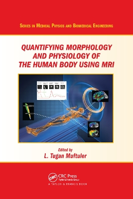 Quantifying Morphology and Physiology of the Human Body Using MRI by L. Tugan Muftuler
