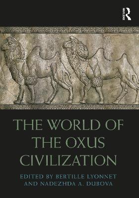 The World of the Oxus Civilization by Bertille Lyonnet