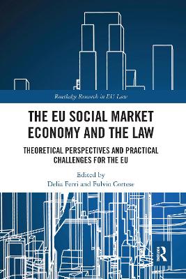 The The EU Social Market Economy and the Law: Theoretical Perspectives and Practical Challenges for the EU by Delia Ferri