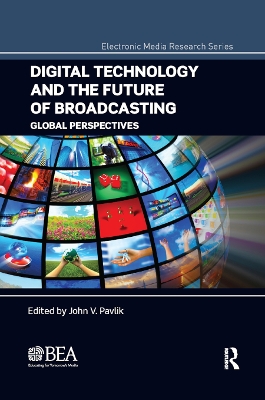 Digital Technology and the Future of Broadcasting: Global Perspectives by John V. Pavlik