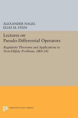 Lectures on Pseudo-Differential Operators: Regularity Theorems and Applications to Non-Elliptic Problems. (MN-24) by Alexander Nagel