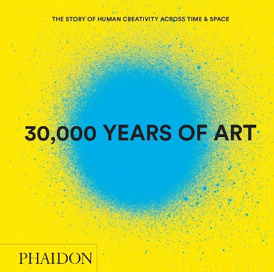 30,000 Years of Art (Revised and Updated Edition) by Phaidon Editors