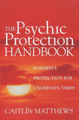 The Psychic Protection Handbook by Caitlin Matthews