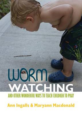 Worm Watching and Other Wonderful Ways to Teach Children to Pray book