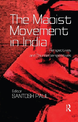 The The Maoist Movement in India: Perspectives and Counterperspectives by Santosh Paul