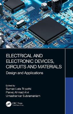 Electrical and Electronic Devices, Circuits and Materials: Design and Applications by Suman Lata Tripathi