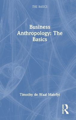 Business Anthropology: The Basics by Timothy de Waal Malefyt