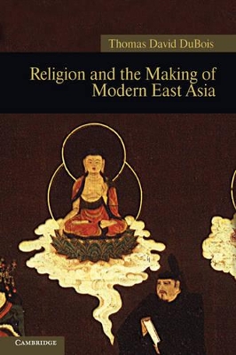 Religion and the Making of Modern East Asia by Thomas David DuBois