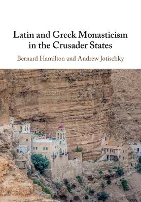 Latin and Greek Monasticism in the Crusader States by Bernard Hamilton