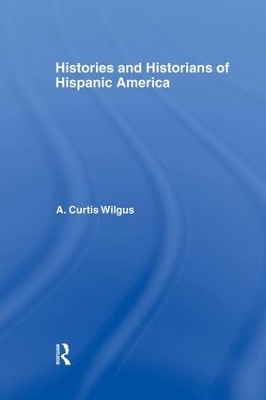 History and Historians of Hispanic America by A.C. Wilgus