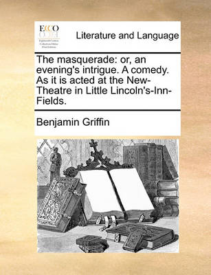 The Masquerade: Or, an Evening's Intrigue. a Comedy. as It Is Acted at the New-Theatre in Little Lincoln's-Inn-Fields. book