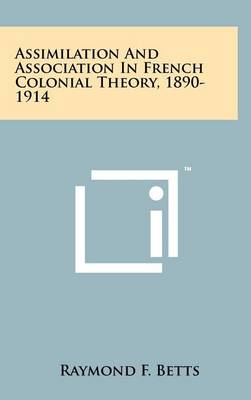Assimilation And Association In French Colonial Theory, 1890-1914 book