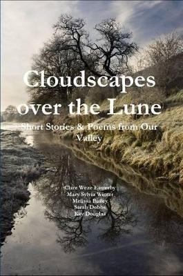 Cloudscapes Over the Lune: Short Stories & Poems from Our Valley book