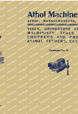 Athol Machine Co. Vises, Grindstone Frames, Machinists' Tools, Meat Choppers and Presses, Animal Tethers, Castings: Catalogue No. 31 book