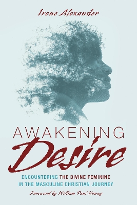 Awakening Desire: Encountering the Divine Feminine in the Masculine Christian Journey book