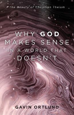 Why God Makes Sense in a World That Doesn`t – The Beauty of Christian Theism book