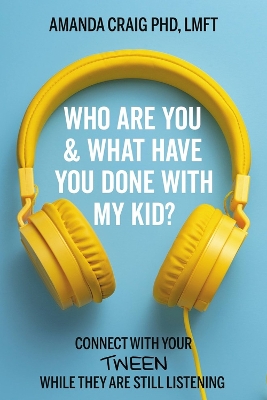 Who Are You & What Have You Done with My Kid?: Connect with Your Tween While They Are Still Listening book