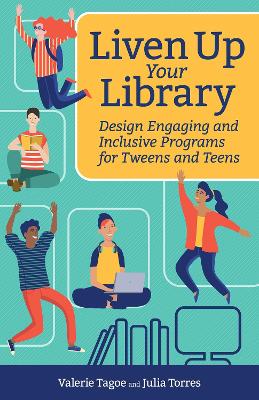 Liven Up Your Library: Design Engaging and Inclusive Programs for Tweens and Teens book
