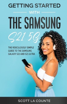 Getting Started With the Samsung S21 5G: The Ridiculously Simple Guide to the Samsung S21 5G and S21 Ultra book