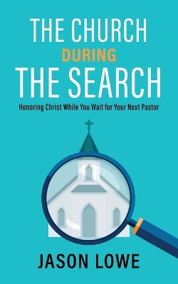 The Church During the Search: Honoring Christ While You Wait for Your Next Pastor book