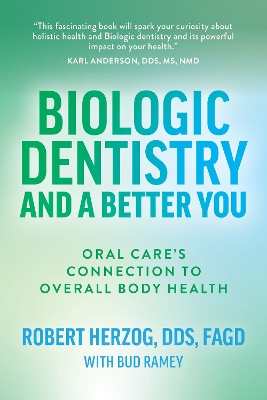 Biologic Dentistry and a Better You: Oral Care’s Connection to Overall Body Health book