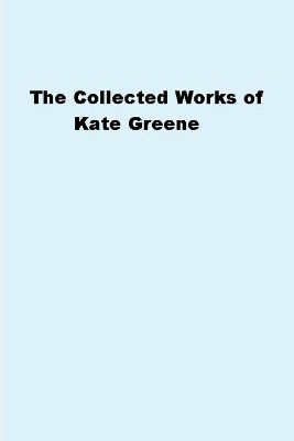 The Collected Works of Kate Greene book