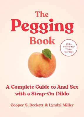 The Pegging Book: A Complete Guide to Anal Sex with a Strap-On Dildo by Cooper S. Beckett